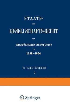 Staats- und Gesellschafts-Recht der Französischen Revolution von 1789–1804: Erster Theil / Zweiter Band de Carl Richter