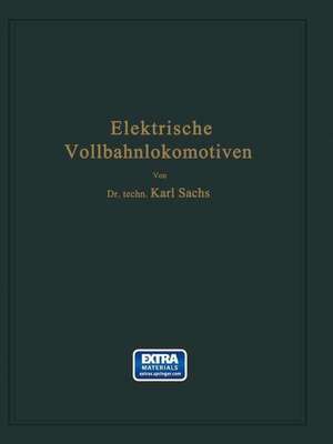 Elektrische Vollbahnlokomotiven: Ein Handbuch für die Praxis sowie für Studierende de Karl Sachs