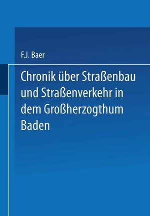 Chronik über Straßenbau und Straßenverkehr in dem Großherzogthum Baden: Mit Benützung amtlicher Duellen bearbeitet de Baer Baer