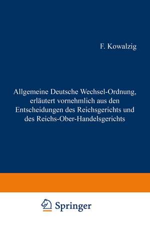 Allgemeine Deutsche Wechsel-Ordnung, erläutert vornehmlich aus den Entscheidungen des Reichsgerichts und des Reichs-Ober-Handelsgerichts de F. Kowalzig