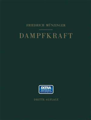 Dampfkraft: Berechnung und Verhalten von Wasserrohrkesseln Erzeugung von Kraft und Wärme. Ein Handbuch für den Praktischen Gebrauch de Friedrich Münzinger