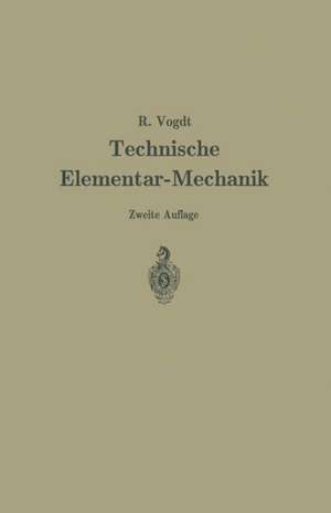 Technische Elementar-Mechanik: Grundsätze mit Beispielen aus dem Maschinenbau de Rudolf Vogdt