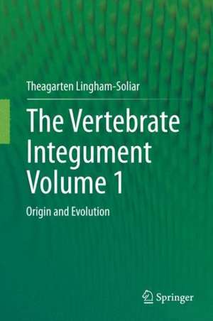 The Vertebrate IntegumentVolume 1: Origin and Evolution de Theagarten Lingham-Soliar