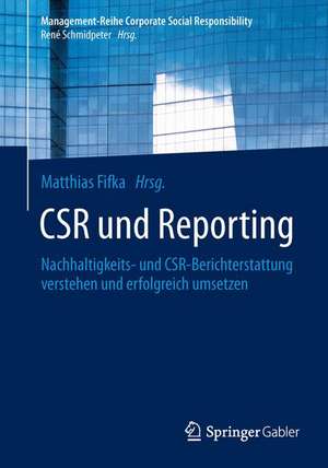 CSR und Reporting: Nachhaltigkeits- und CSR-Berichterstattung verstehen und erfolgreich umsetzen de Matthias S. Fifka