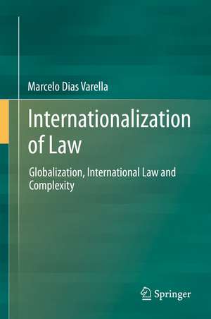 Internationalization of Law: Globalization, International Law and Complexity de Marcelo Dias Varella