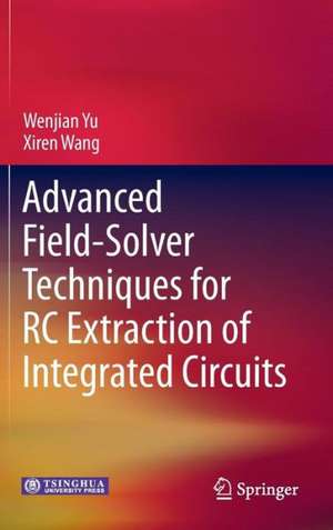 Advanced Field-Solver Techniques for RC Extraction of Integrated Circuits de Wenjian Yu