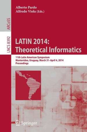 LATIN 2014: Theoretical Informatics: 11th Latin American Symposium, Montevideo, Uruguay, March 31 -- April 4, 2014. Proceedings de Alberto Pardo