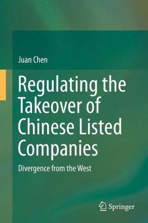 Regulating the Takeover of Chinese Listed Companies: Divergence from the West de Juan Chen