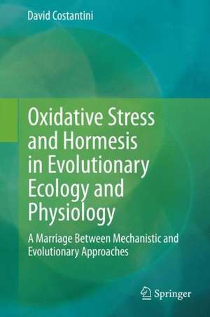 Oxidative Stress and Hormesis in Evolutionary Ecology and Physiology: A Marriage Between Mechanistic and Evolutionary Approaches de David Costantini