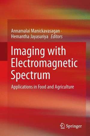 Imaging with Electromagnetic Spectrum: Applications in Food and Agriculture de Annamalai Manickavasagan