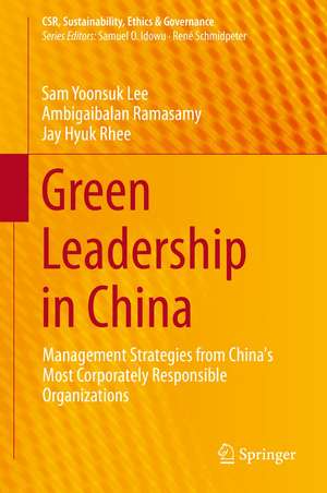 Green Leadership in China: Management Strategies from China's Most Responsible Companies de Sam Yoonsuk Lee