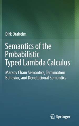 Semantics of the Probabilistic Typed Lambda Calculus: Markov Chain Semantics, Termination Behavior, and Denotational Semantics de Dirk Draheim