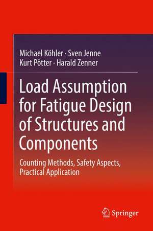 Load Assumption for Fatigue Design of Structures and Components: Counting Methods, Safety Aspects, Practical Application de Michael Köhler