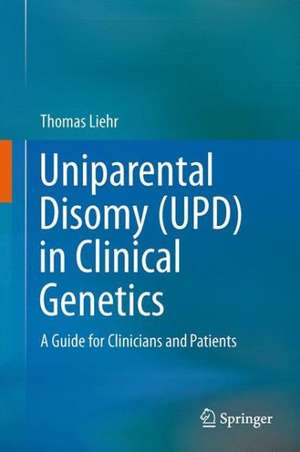 Uniparental Disomy (UPD) in Clinical Genetics: A Guide for Clinicians and Patients de Thomas Liehr