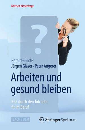 Arbeiten und gesund bleiben: K.O. durch den Job oder fit im Beruf de Harald Gündel