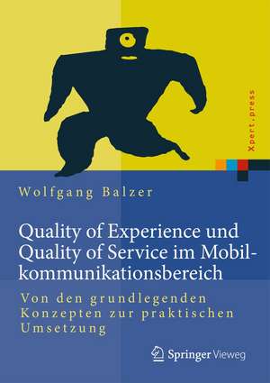 Quality of Experience und Quality of Service im Mobilkommunikationsbereich: Von den grundlegenden Konzepten zur praktischen Umsetzung de Wolfgang Balzer