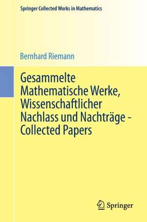 Gesammelte Mathematische Werke, Wissenschaftlicher Nachlass und Nachträge - Collected Papers: Nach der Ausgabe von Heinrich Weber und Richard Dedekind, neu herausgegeben von Raghavan Narsimhan de Bernhard Riemann