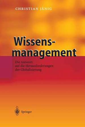 Wissensmanagement: Die Antwort auf die Herausforderungen der Globalisierung de Christian Jänig