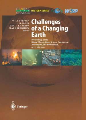 Challenges of a Changing Earth: Proceedings of the Global Change Open Science Conference, Amsterdam, The Netherlands, 10–13 July 2001 de Will Steffen