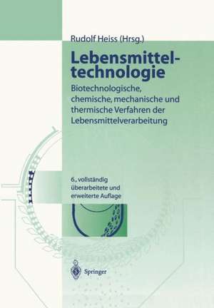 Lebensmitteltechnologie: Biotechnologische, chemische, mechanische und thermische Verfahren der Lebensmittelverarbeitung de Rudolf Heiss