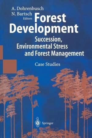 Forest Development: Succession, Environmental Stress and Forest Management Case Studies de Achim Dohrenbusch