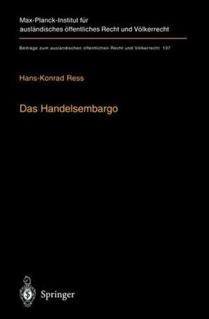 Das Handelsembargo: Völker-, europa- und außenwirtschaftsrechtliche Rahmenbedingungen, Praxis und Entschädigung de Hans-Konrad Ress