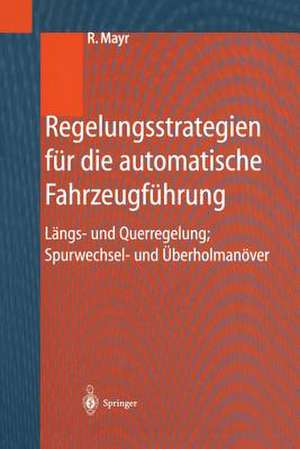 Regelungsstrategien für die automatische Fahrzeugführung: Längs- und Querregelung, Spurwechsel- und Überholmanöver de Robert Mayr