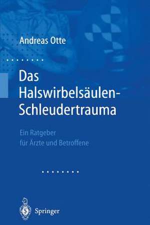 Das Halswirbelsäulen-Schleudertrauma: Neue Wege der funktionellen Bildgebung des Gehirns Ein Ratgeber für Ärzte und Betroffene de Andreas Otte