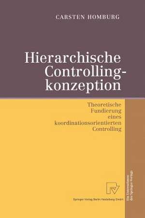 Hierarchische Controllingkonzeption: Theoretische Fundierung eines koordinationsorientierten Controlling de Carsten Homburg