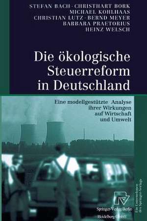 Die ökologische Steuerreform in Deutschland: Eine modellgestützte Analyse ihrer Wirkungen auf Wirtschaft und Umwelt de Stefan Bach