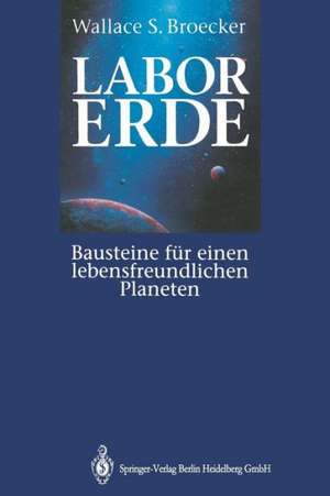 Labor Erde: Bausteine für einen lebensfreundlichen Planeten de Wallace S. Broecker