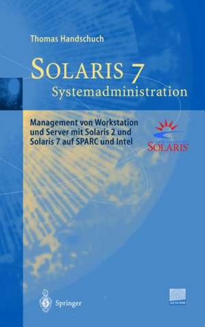 Solaris 7 Systemadministration: Management von Workstation und Server mit Solaris 2 und Solaris 7 auf SPARC und Intel de Thomas Handschuch