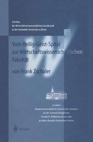 Vom Heilig-Geist-Spital zur Wirtschaftswissenschaftlichen Fakultät: 110 Jahre Staatswissenschaftlich-Statistisches Seminar an der vormals königlichen Friedrich-Wilhelms-Universität de Frank Zschaler