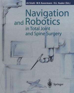 Navigation and Robotics in Total Joint and Spine Surgery de James B. Stiehl