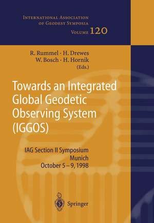 Towards an Integrated Global Geodetic Observing System (IGGOS): IAG Section II Symposium Munich, October 5-9, 1998 de Reinhard Rummel