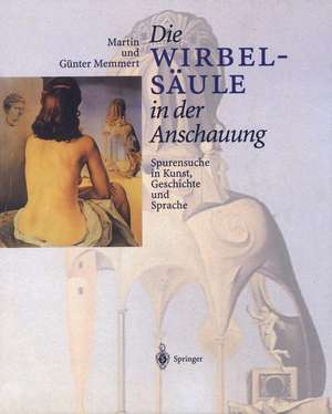 Die Wirbelsäule in der Anschauung: Spurensuche in Kunst, Geschichte und Sprache de Martin Memmert