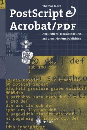 PostScript & Acrobat/PDF: Applications, Troubleshooting, and Cross-Platform Publishing de Thomas Merz