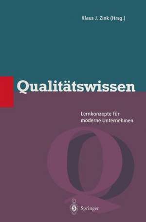 Qualitätswissen: Lernkonzepte für moderne Unternehmen de Klaus J. Zink