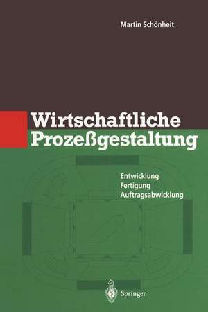 Wirtschaftliche Prozeßgestaltung: Entwicklung Fertigung Auftragsabwicklung de Martin Schönheit