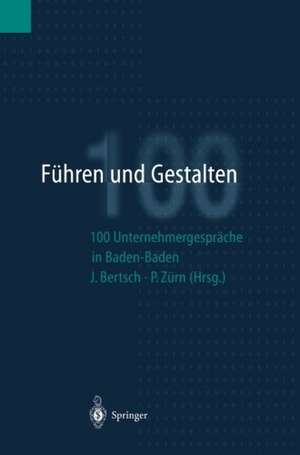 Führen und Gestalten: 100 Unternehmergespräche in Baden-Baden de Jürgen Bertsch