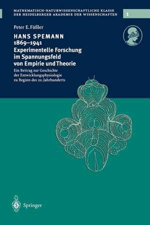 Hans Spemann 1869–1941 Experimentelle Forschung im Spannungsfeld von Empirie und Theorie: Ein Beitrag zur Geschichte der Entwicklungsphysiologie zu Beginn des 20. Jahrhunderts de Peter E. Fäßler