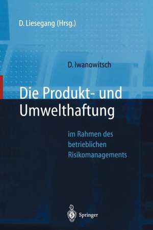 Die Produkt- und Umwelthaftung: im Rahmen des betrieblichen Risikomanagements de Dietfried Liesegang