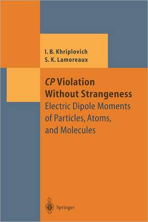 CP Violation Without Strangeness: Electric Dipole Moments of Particles, Atoms, and Molecules de Iosif B. Khriplovich