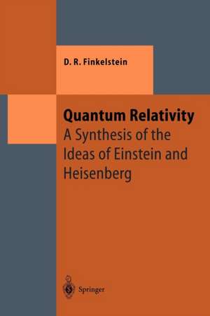 Quantum Relativity: A Synthesis of the Ideas of Einstein and Heisenberg de David R. Finkelstein