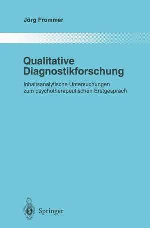 Qualitative Diagnostikforschung: Inhaltsanalytische Untersuchungen Zum Psychotherapeutischen Erstgespräch de Jörg Frommer