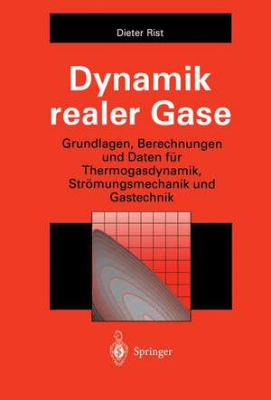 Dynamik realer Gase: Grundlagen, Berechnungen und Daten für Thermogasdynamik, Strömungsmechanik und Gastechnik de Dieter Rist