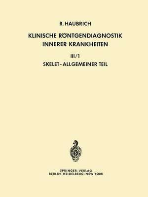 Klinische Röntgendiagnostik Innerer Krankheiten: III/1 — Skelet, Allgemeiner Teil de Richard Haubrich