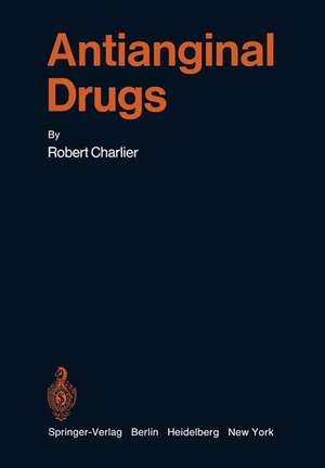 Antianginal Drugs: Pathophysiological, Haemodynamic, Methodological, Pharmacological, Biochemical and Clinical Basis for Their Use in Human Therapeutics de Robert Charlier