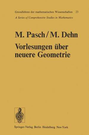 Vorlesungen über die neuere Geometrie: Mit einem Anhang von Max Dehn: Die Grundlegung der Geometrie in historischer Entwicklung de Moritz Pasch