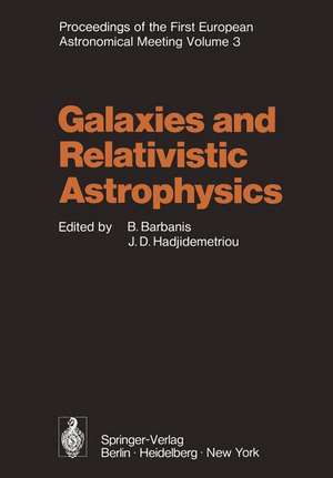 Galaxies and Relativistic Astrophysics: Proceedings of the First European Astronomical Meeting Athens, September 4–9, 1972, Volume 3 de B. Barbanis